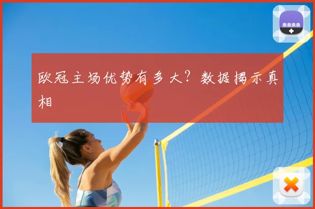 欧冠主场优势有多大?数据揭示真相