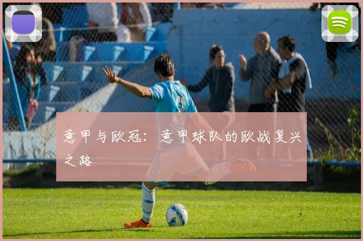 意甲与欧冠：意甲球队的欧战复兴之路