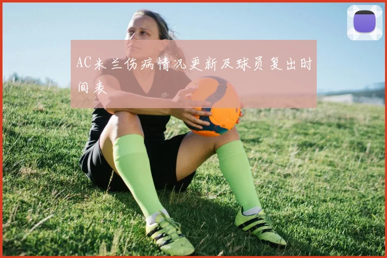 AC米兰伤病情况更新及球员复出时间表